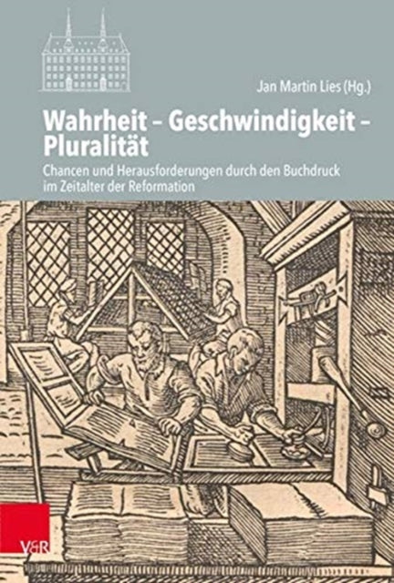 Wahrheit - Geschwindigkeit - Pluralitat: Chancen und Herausforderungen durch den Buchdruck im Zeitalter der Reformation