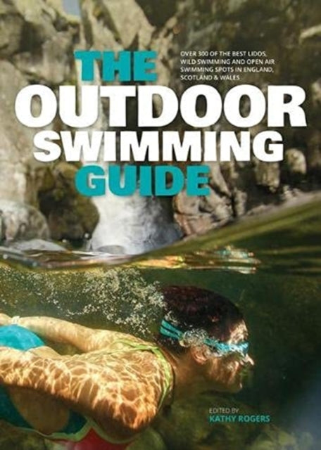 Outdoor Swimming Guide: Over 400 of the best lidos, wild swimming and open air swimming spots in England, Scotland & Wales