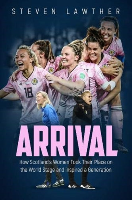 Arrival: How Scotland's Women Took Their Place on the World Stage and Inspired a Generation