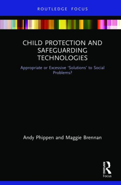 Child Protection and Safeguarding Technologies: Appropriate or Excessive 'Solutions' to Social Problems?