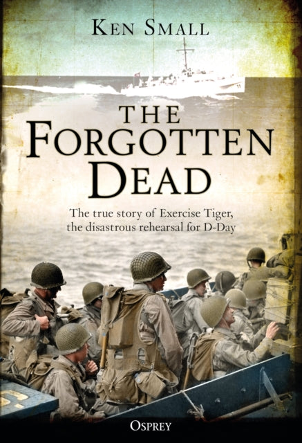 Forgotten Dead: The true story of Exercise Tiger, the disastrous rehearsal for D-Day