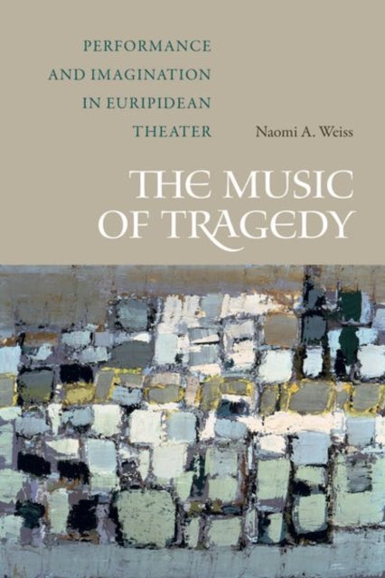 Music of Tragedy: Performance and Imagination in Euripidean Theater