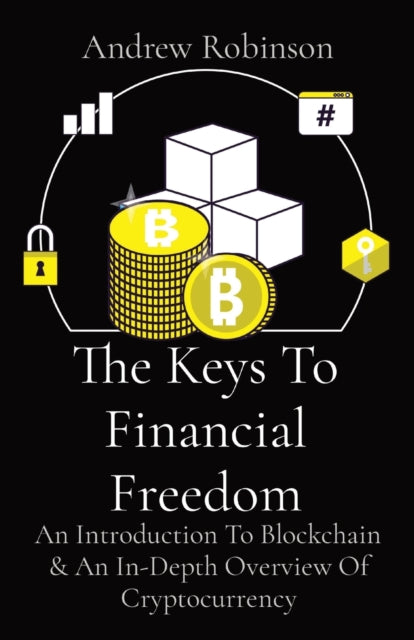Keys To Financial Freedom: An Introduction To Blockchain & An In-Depth Overview Of Cryptocurrency