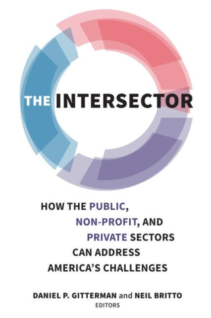 Intersector: How the Public, Non-Profit and Private Sectors Can Address America's Challenges