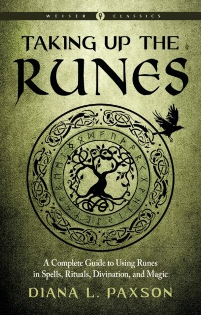 Taking Up the Runes: A Complete Guide to Using Runes in Spells, Rituals, Divination, and Magic Weiser Classics