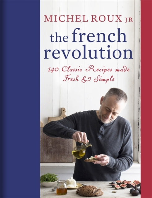 French Revolution: 140 Classic Recipes made Fresh & Simple