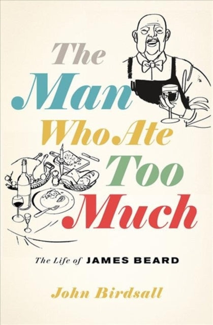Man Who Ate Too Much: The Life of James Beard