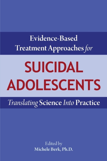 Evidence-Based Treatment Approaches for Suicidal Adolescents: Translating Science Into Practice