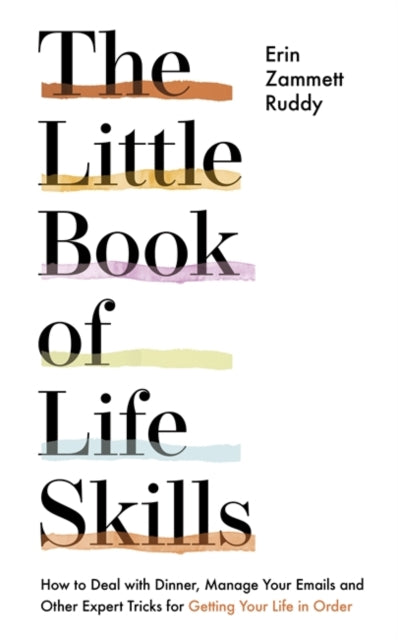 Little Book of Life Skills: How to Deal with Dinner, Manage Your Emails and Other Expert Tricks for Getting Your Life In Order