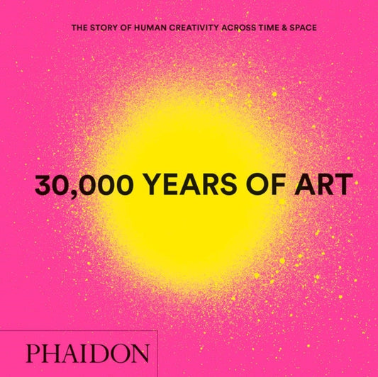 30,000 Years of Art: The Story of Human Creativity across Time and Space (mini format - includes 600 of the world's greatest works)