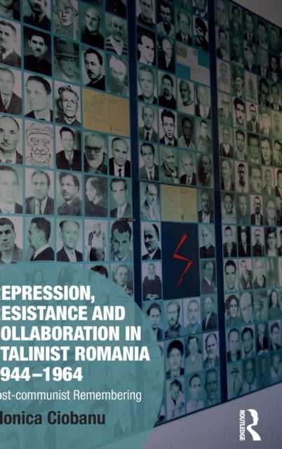 Repression, Resistance and Collaboration in Stalinist Romania 1944-1964: Post-communist Remembering