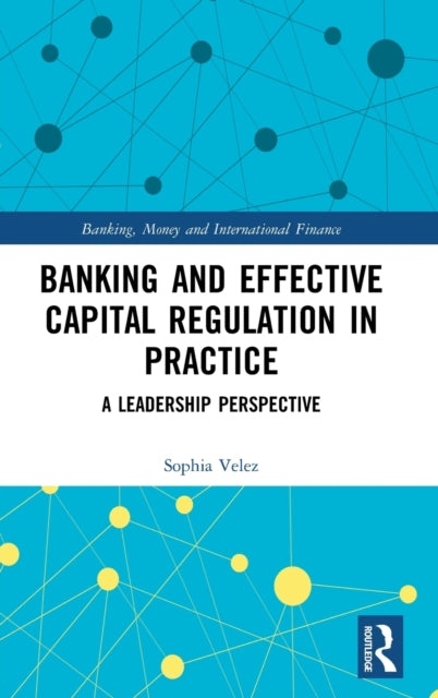 Banking and Effective Capital Regulation in Practice: A Leadership Perspective