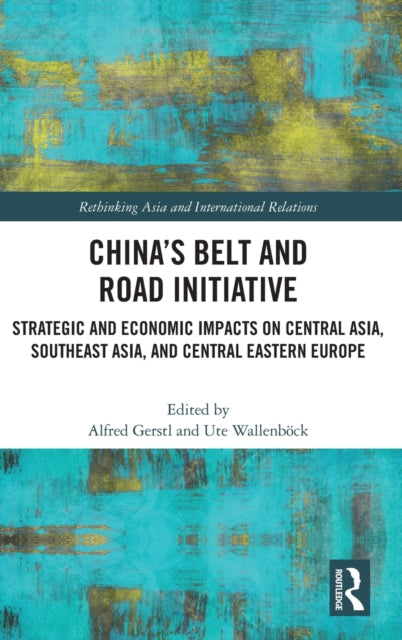 China's Belt and Road Initiative: Strategic and Economic Impacts on Central Asia, Southeast Asia, and Central Eastern Europe