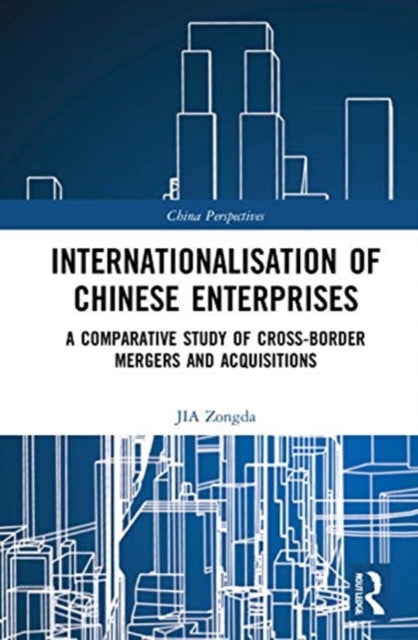 Internationalisation of Chinese Enterprises: A Comparative Study of Cross-border Mergers and Acquisitions
