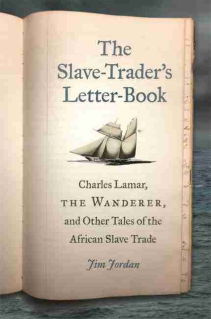 Slave-Trader's Letter-Book: Charles Lamar, the Wanderer, and Other Tales of the African Slave Trade