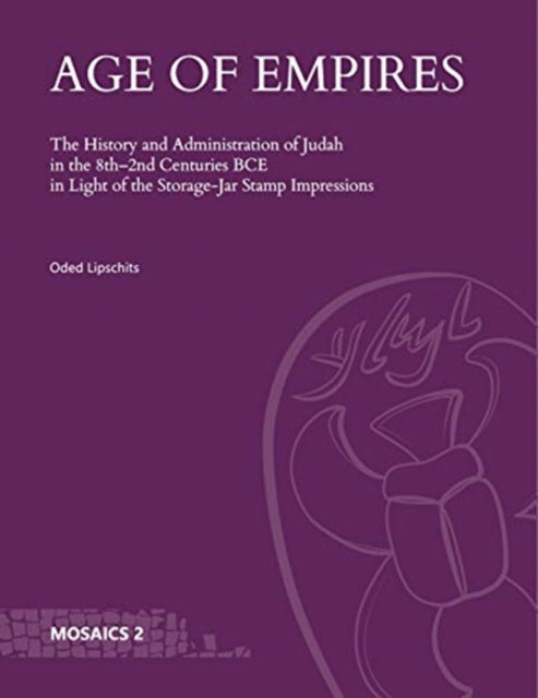 Age of Empires: The History and Administration of Judah in the 8th-2nd Centuries BCE in Light of the Storage-Jar Stamp Impressions