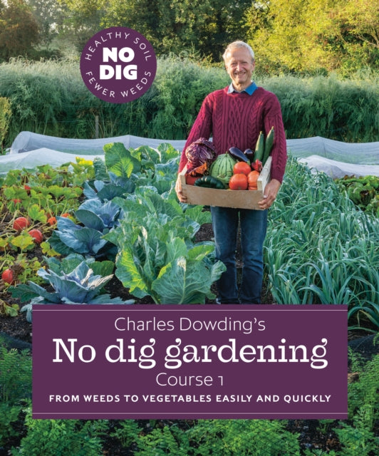 Charles Dowding's No Dig Gardening, Course 1: From Weeds to Vegetables Easily and Quickly