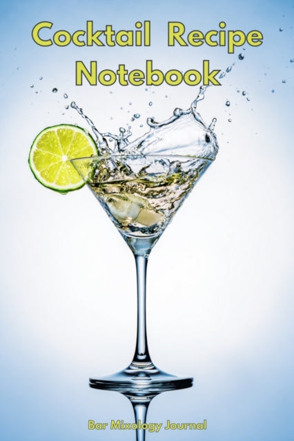 Cocktail Recipe Notebook: Blank Recipe Book To Write In Your Custom Mixed Drinks - Drink Recipe Notebook - Bar Mixology Journal - Drink Recipe Book For Bartenders