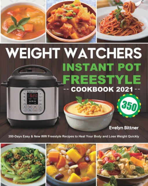 Weight Watchers Instant Pot Freestyle Cookbook 2021: 350-Days Easy & New WW Freestyle Recipes to Heal Your Body and Lose Weight Quickly