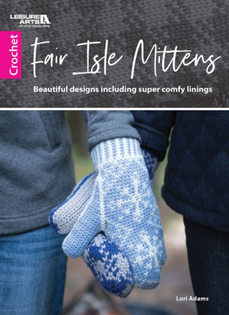 Fair Isle Mittens: Beautiful Designs Including Super Comfy Linings