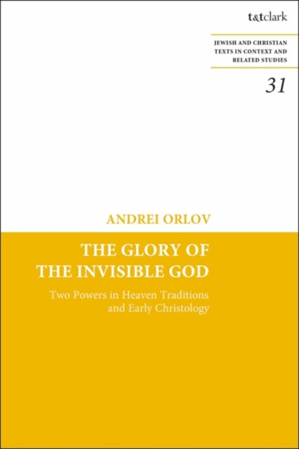 Glory of the Invisible God: Two Powers in Heaven Traditions and Early Christology