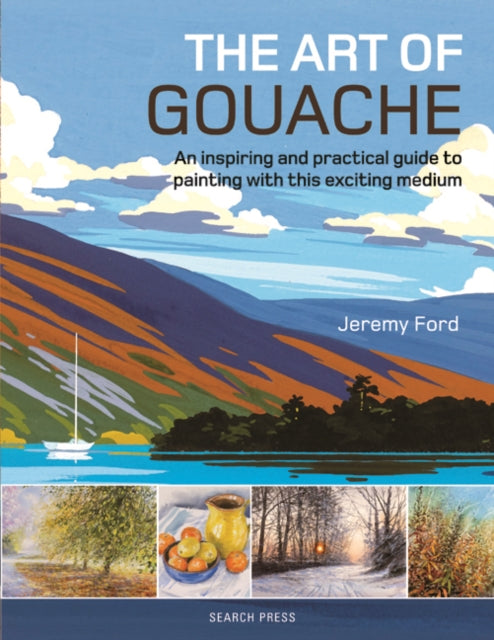Art of Gouache: An Inspiring and Practical Guide to Painting with This Exciting Medium