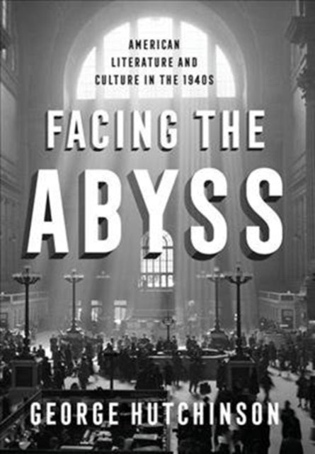 Facing the Abyss: American Literature and Culture in the 1940s