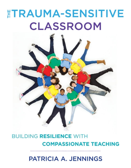 Trauma-Sensitive Classroom: Building Resilience with Compassionate Teaching