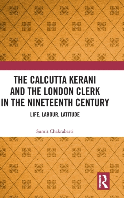 Calcutta Kerani and the London Clerk in the Nineteenth Century: Life, Labour, Latitude