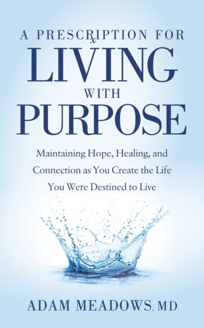 Prescription for Living with Purpose: Maintaining Hope, Healing and Connection as You Create the Life You Were Destined to Live