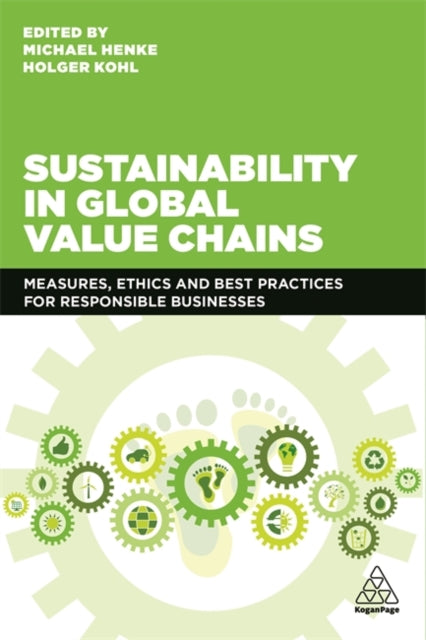 Sustainability in Global Value Chains: Measures, Ethics and Best Practices for Responsible Businesses