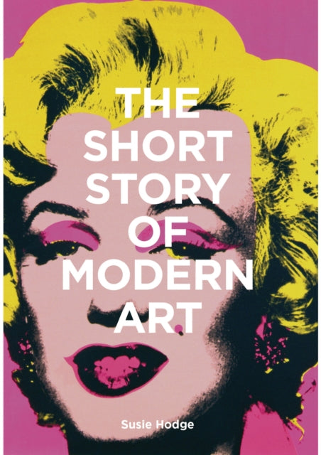 Short Story of Modern Art: A Pocket Guide to Key Movements, Works, Themes and Techniques