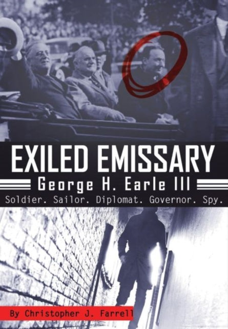Exiled Emissary: George H. Earle, III - Soldier, Sailor, Diplomat