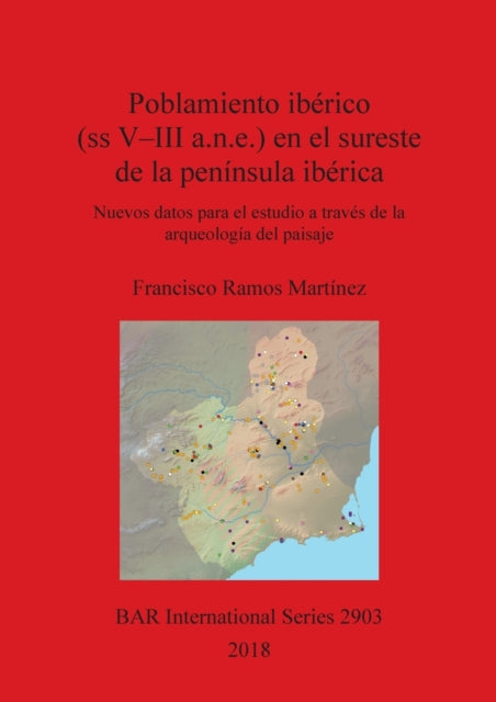 Poblamiento iberico (ss V-III a.n.e.) en el sureste de la peninsula iberica: Nuevos datos para el estudio a traves de la arqueologia del paisaje