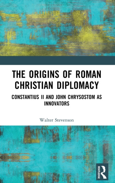 Origins of Roman Christian Diplomacy: Constantius II and John Chrysostom as Innovators