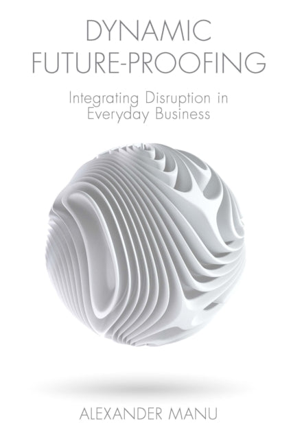 Dynamic Future-Proofing: Integrating Disruption in Everyday Business