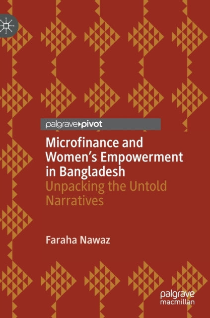 Microfinance and Women's Empowerment in Bangladesh: Unpacking the Untold Narratives