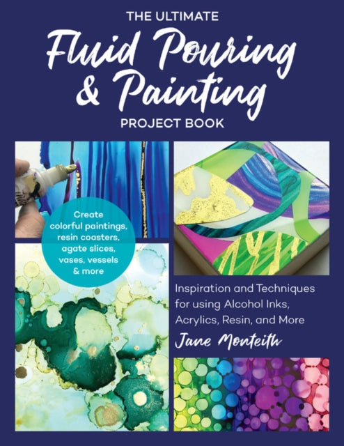 Ultimate Fluid Pouring & Painting Project Book: Inspiration and Techniques for using Alcohol Inks, Acrylics, Resin, and more; Create colorful paintings