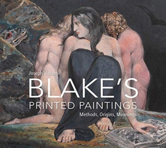 William Blake`s Printed Paintings - Methods, Origins, Meanings