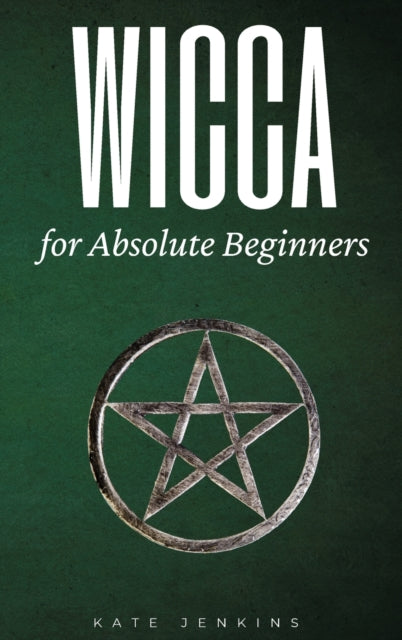 Wicca for Absolute Beginners: A Guide to Empower Yourself to the Classic Elements