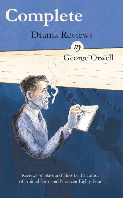 Complete drama reviews by George Orwell: Reviews of plays and films by the author of Animal Farm and Nineteen Eighty-Four