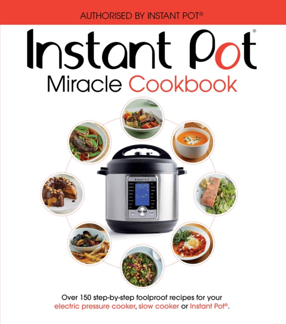 Instant Pot Miracle Cookbook: Over 150 step-by-step foolproof recipes for your electric pressure cooker, slow cooker or Instant Pot (R). Fully authorised.