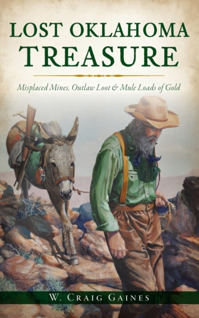 Lost Oklahoma Treasure: Misplaced Mines, Outlaw Loot and Mule Loads of Gold