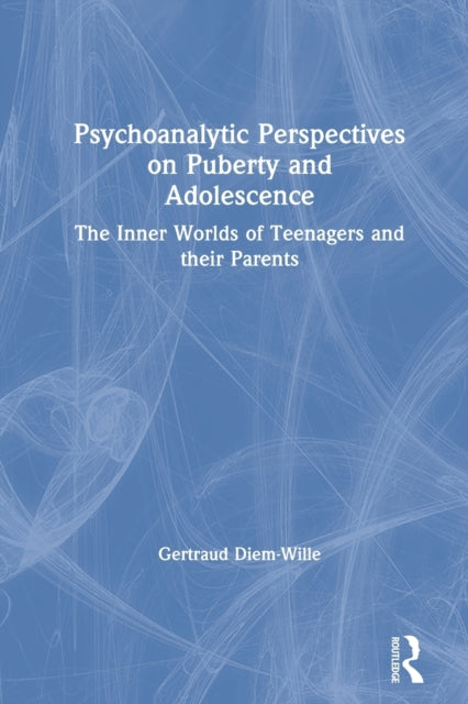 Psychoanalytic Perspectives on Puberty and Adolescence: The Inner Worlds of Teenagers and their Parents