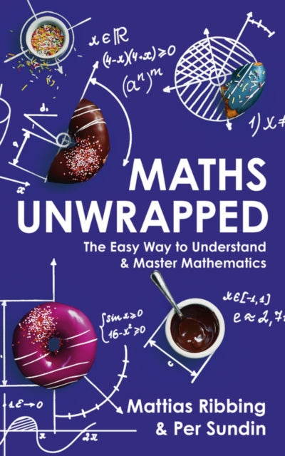 Maths Unwrapped: The easy way to understand and master mathematics