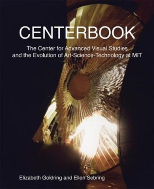 Centerbook: The Center for Advanced Visual Studies and the Evolution of Art-Science-Technology at MIT