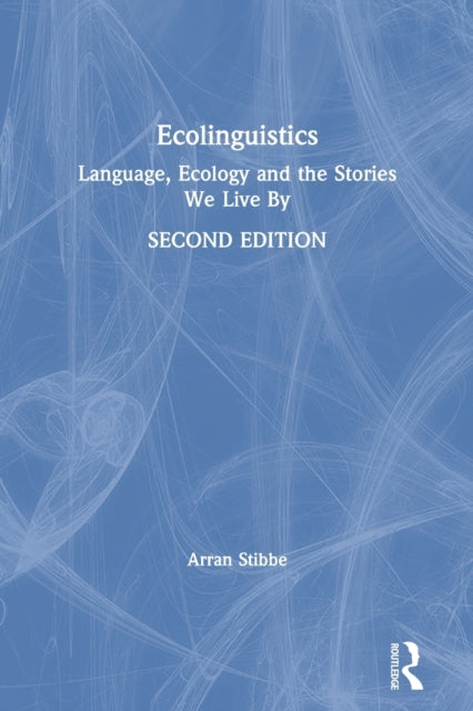 Ecolinguistics: Language, Ecology and the Stories We Live By