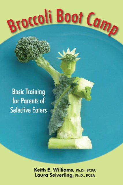 Broccoli Boot Camp: Basic Training for Parents of Selective Eaters