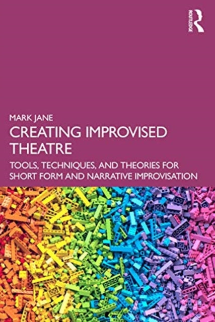 Creating Improvised Theatre: Tools, Techniques, and Theories for Short Form and Narrative Improvisation