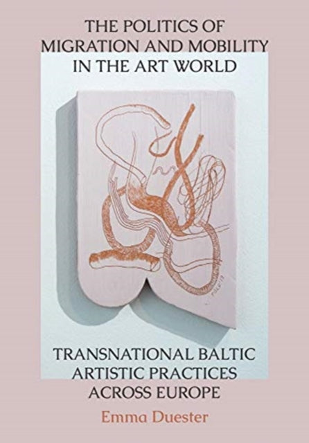 Politics of Migration and Mobility in the Art World: Transnational Baltic Artistic Practices across Europe